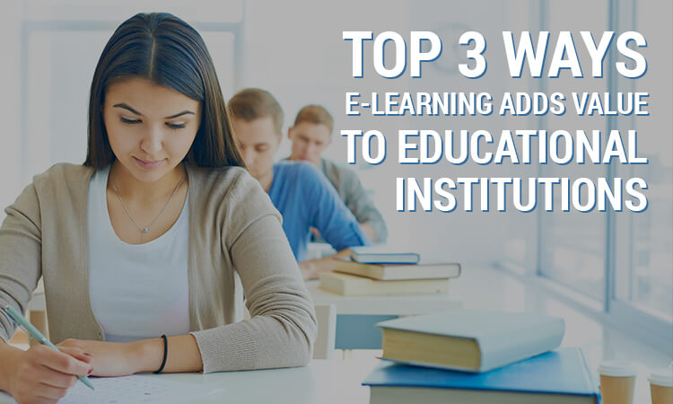 Top 3 Ways e-Learning Adds Value to Educational Institutions